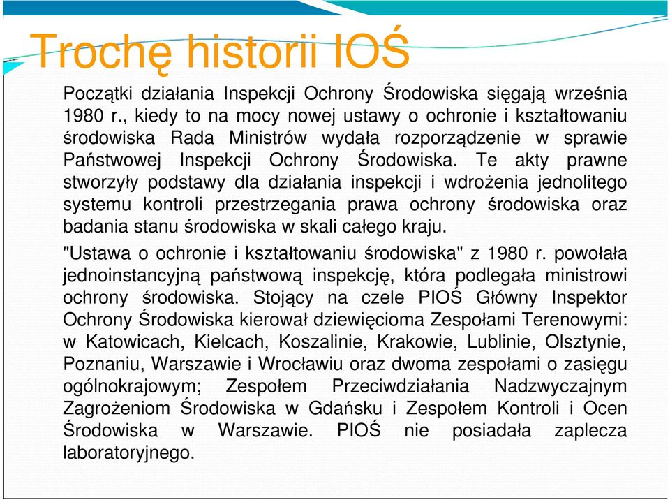 Te akty prawne stworzyły podstawy dla działania inspekcji i wdrożenia jednolitego systemu kontroli przestrzegania prawa ochrony środowiska oraz badania stanu środowiska w skali całego kraju.