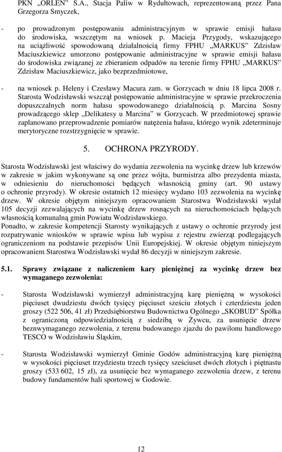 ze zbieraniem odpadów na terenie firmy FPHU MARKUS Zdzisław Maciuszkiewicz, jako bezprzedmiotowe, - na wniosek p. Heleny i Czesławy Macura zam. w Gorzycach w dniu 18 lipca 2008 r.