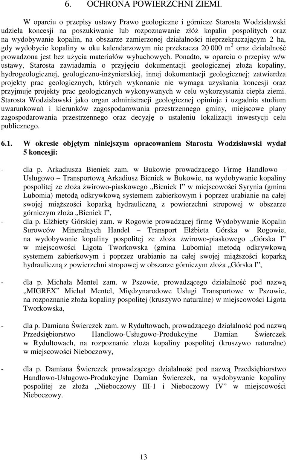 zamierzonej działalności nieprzekraczającym 2 ha, gdy wydobycie kopaliny w oku kalendarzowym nie przekracza 20 000 m 3 oraz działalność prowadzona jest bez uŝycia materiałów wybuchowych.