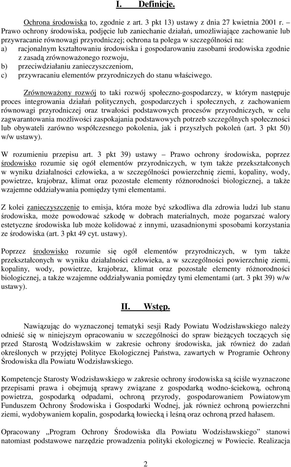 środowiska i gospodarowaniu zasobami środowiska zgodnie z zasadą zrównowaŝonego rozwoju, b) przeciwdziałaniu zanieczyszczeniom, c) przywracaniu elementów przyrodniczych do stanu właściwego.