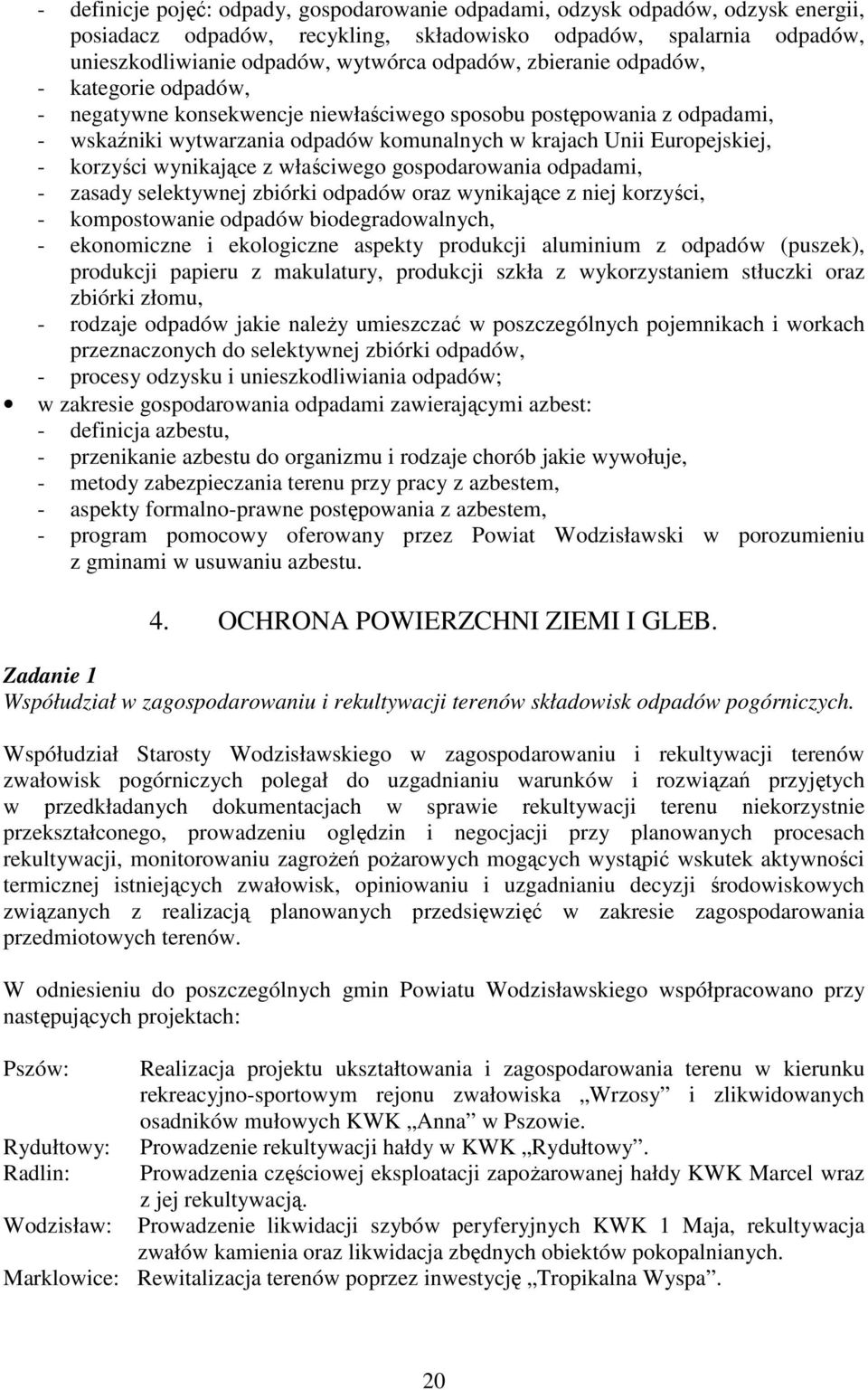 wynikające z właściwego gospodarowania odpadami, - zasady selektywnej zbiórki odpadów oraz wynikające z niej korzyści, - kompostowanie odpadów biodegradowalnych, - ekonomiczne i ekologiczne aspekty