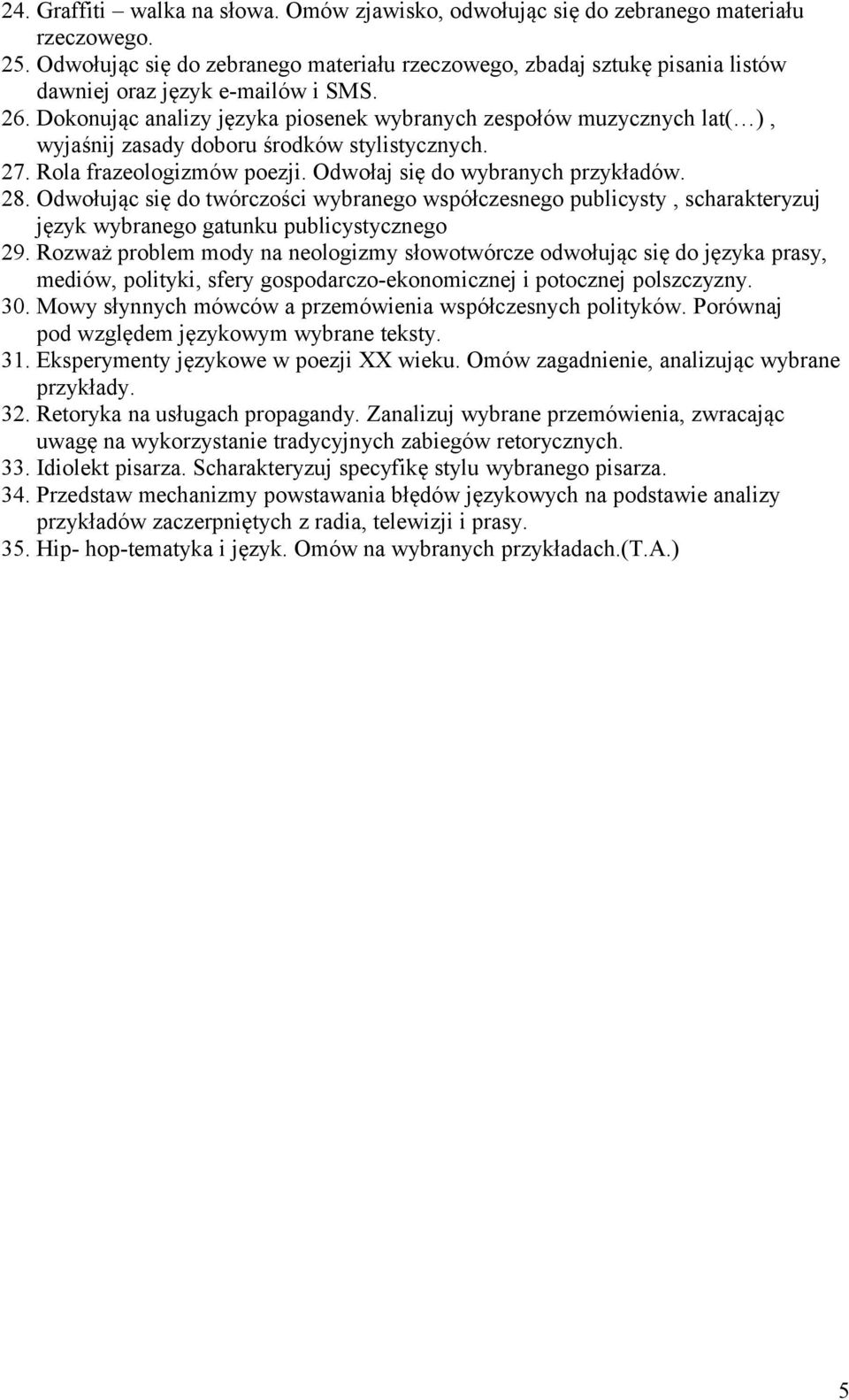 Dokonując analizy języka piosenek wybranych zespołów muzycznych lat( ), wyjaśnij zasady doboru środków stylistycznych. 27. Rola frazeologizmów poezji. Odwołaj się do wybranych przykładów. 28.