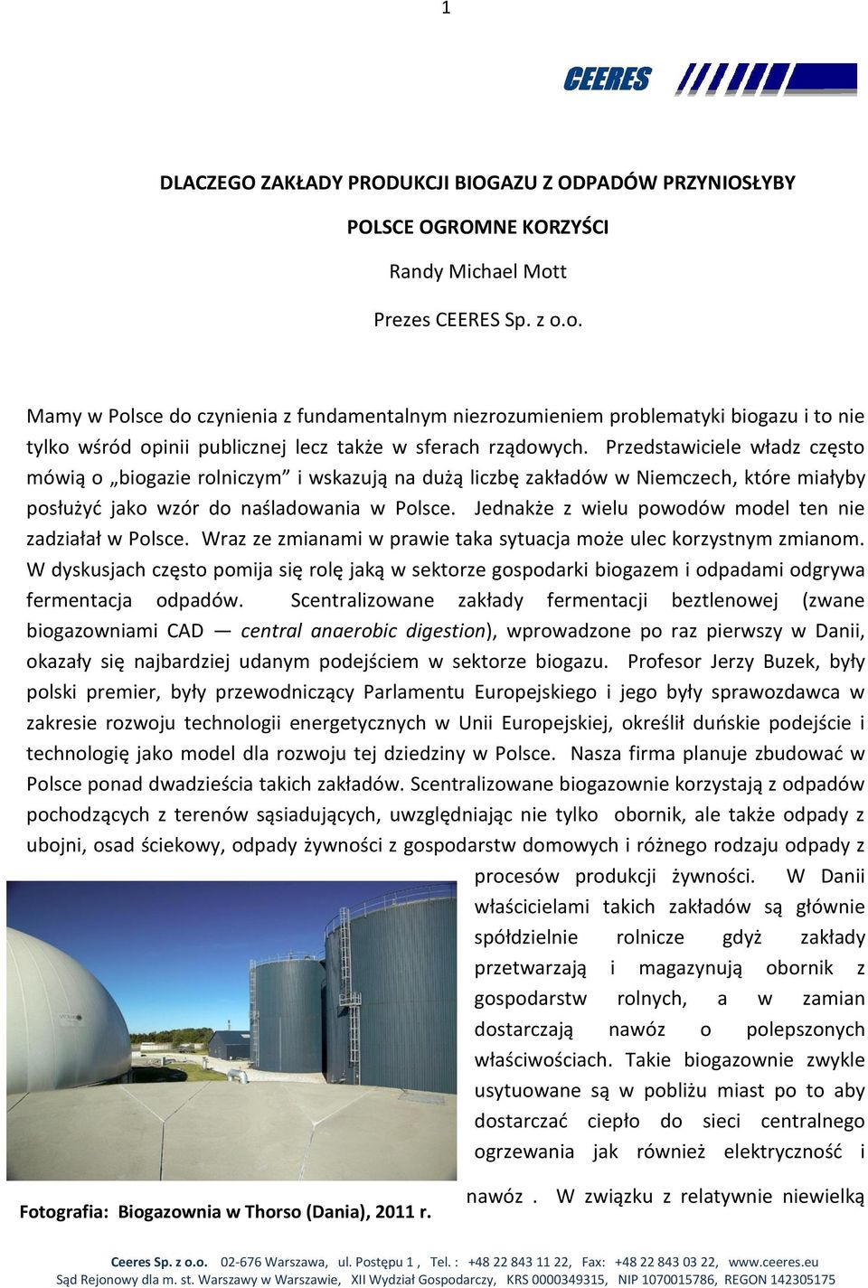 Przedstawiciele władz często mówią o biogazie rolniczym i wskazują na dużą liczbę zakładów w Niemczech, które miałyby posłużyd jako wzór do naśladowania w Polsce.