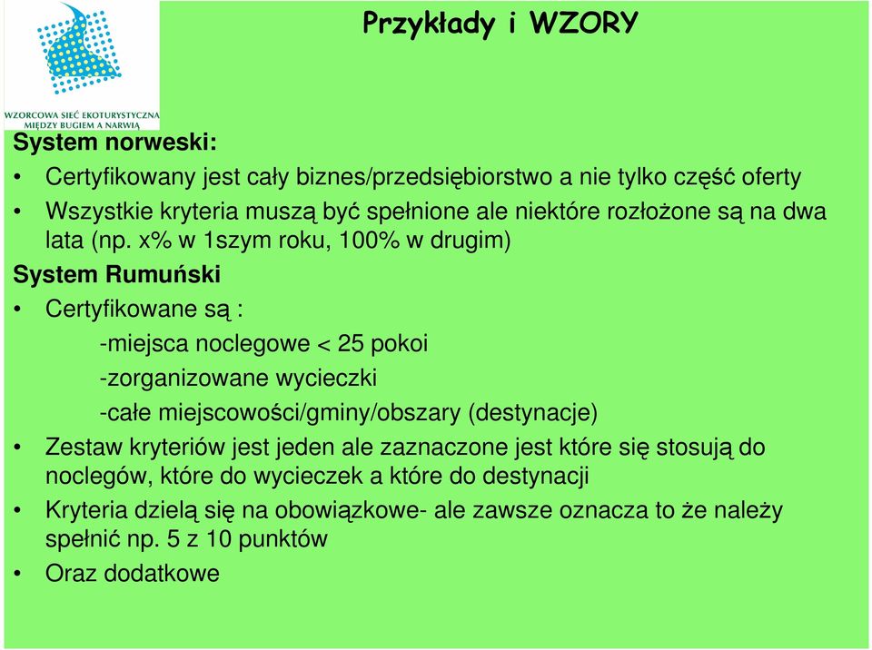 x% w 1szym roku, 100% w drugim) System Rumuński Certyfikowane są : -miejsca noclegowe < 25 pokoi -zorganizowane wycieczki -całe