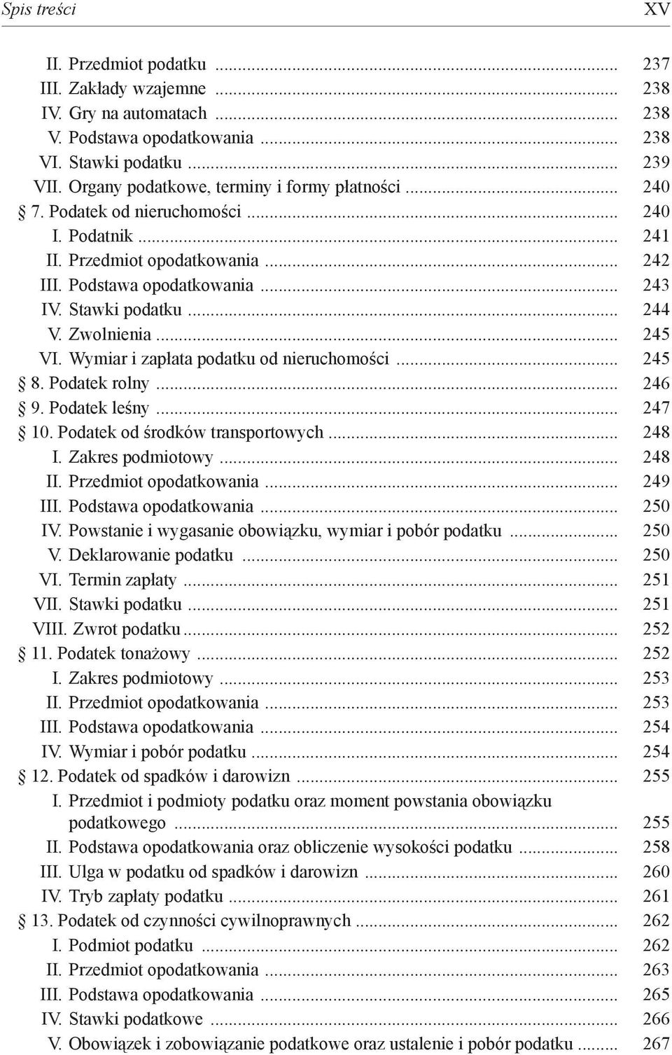 .. 244 V. Zwolnienia... 245 VI. Wymiar i zapłata podatku od nieruchomości... 245 8. Podatek rolny... 246 9. Podatek leśny... 247 10. Podatek od środków transportowych... 248 I. Zakres podmiotowy.