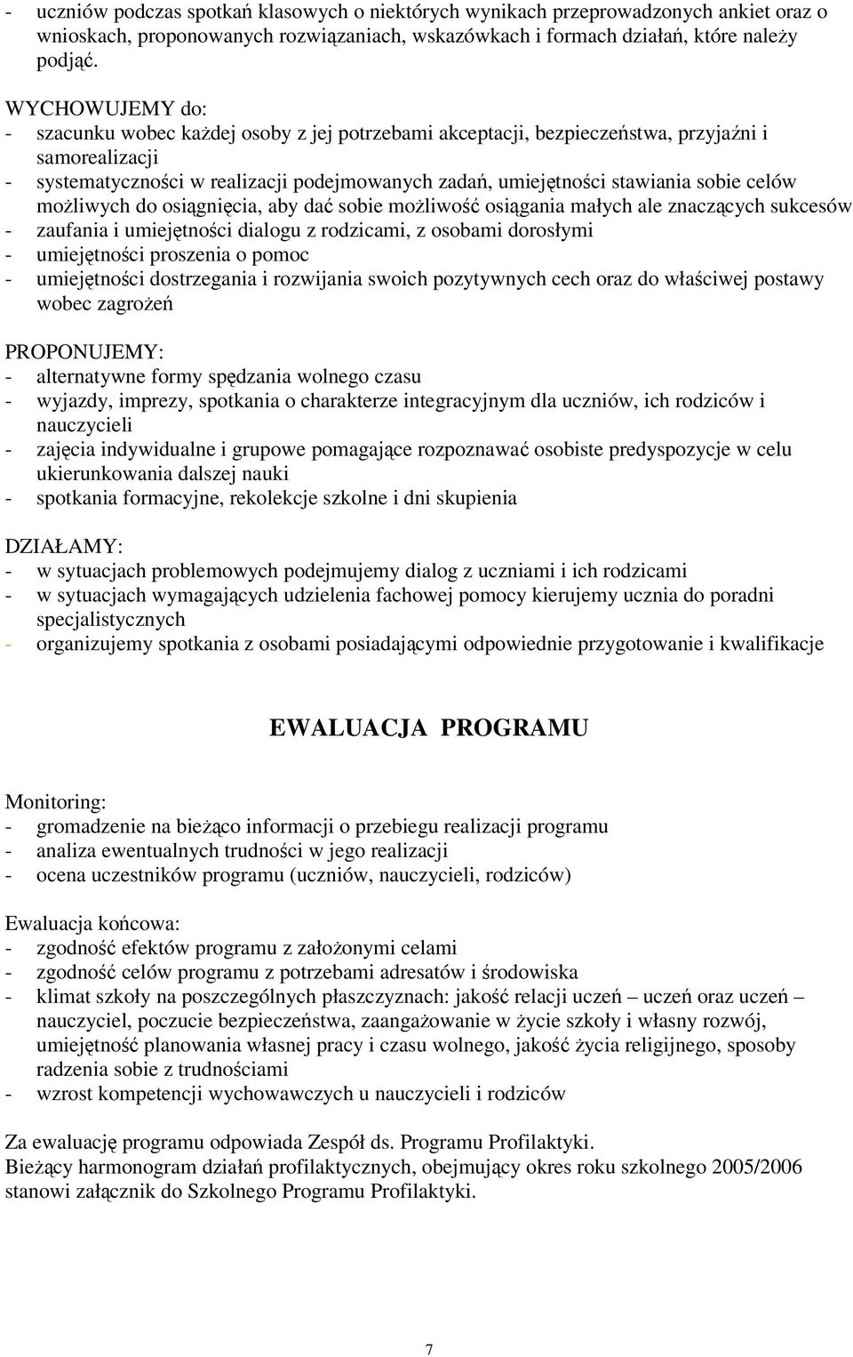 celów możliwych do osiągnięcia, aby dać sobie możliwość osiągania małych ale znaczących sukcesów - zaufania i umiejętności dialogu z rodzicami, z osobami dorosłymi - umiejętności proszenia o pomoc -