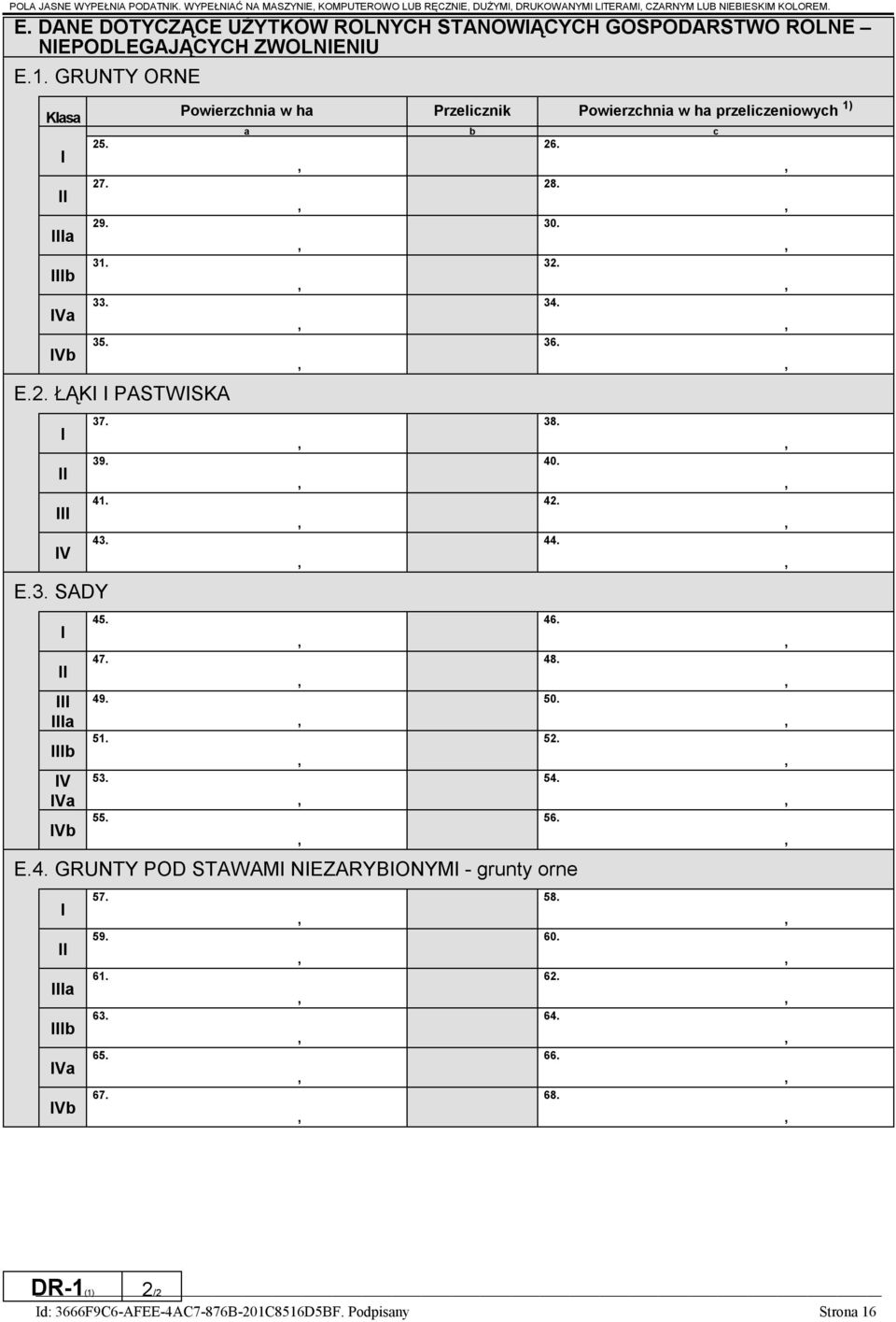 39. 41. 43. E.3. SADY I II III IIIa IIIb IV IVa IVb 45. 47. 49. 51. 53. 55. Powierzchnia w ha Przelicznik Powierzchnia w ha przeliczeniowych 1) a b c 26. E.4. GRUNTY POD STAWAMI NIEZARYBIONYMI - grunty orne I II IIIa IIIb IVa IVb 57.