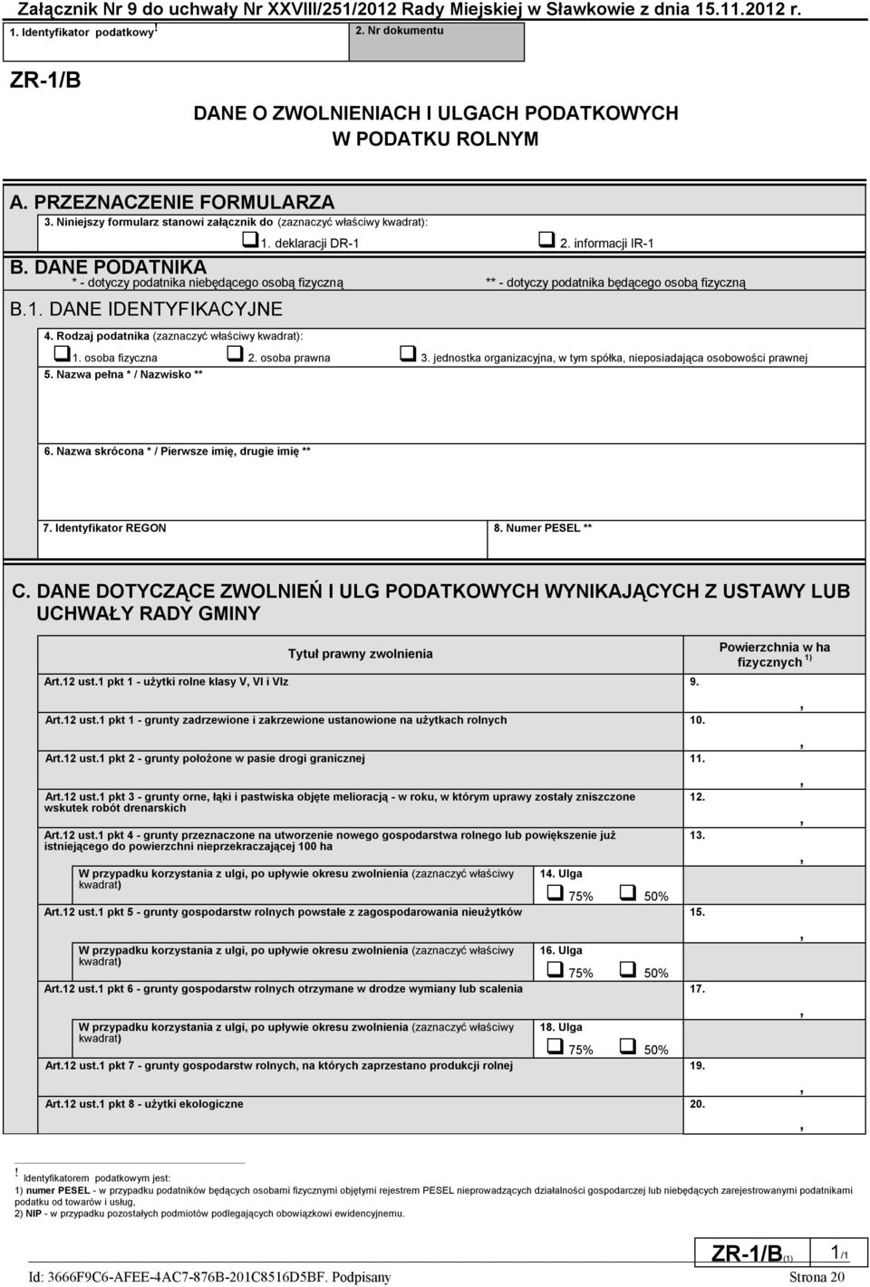 deklaracji DR-1 2. informacji IR-1 B. DANE PODATNIKA * - dotyczy podatnika niebędącego osobą fizyczną ** - dotyczy podatnika będącego osobą fizyczną B.1. DANE IDENTYFIKACYJNE 4.