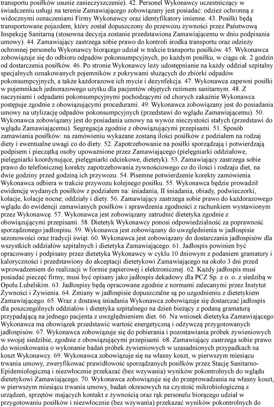 Posiłki będą transportowane pojazdem, który został dopuszczony do przewozu żywności przez Państwową Inspekcję Sanitarną (stosowna decyzja zostanie przedstawiona Zamawiającemu w dniu podpisania umowy).