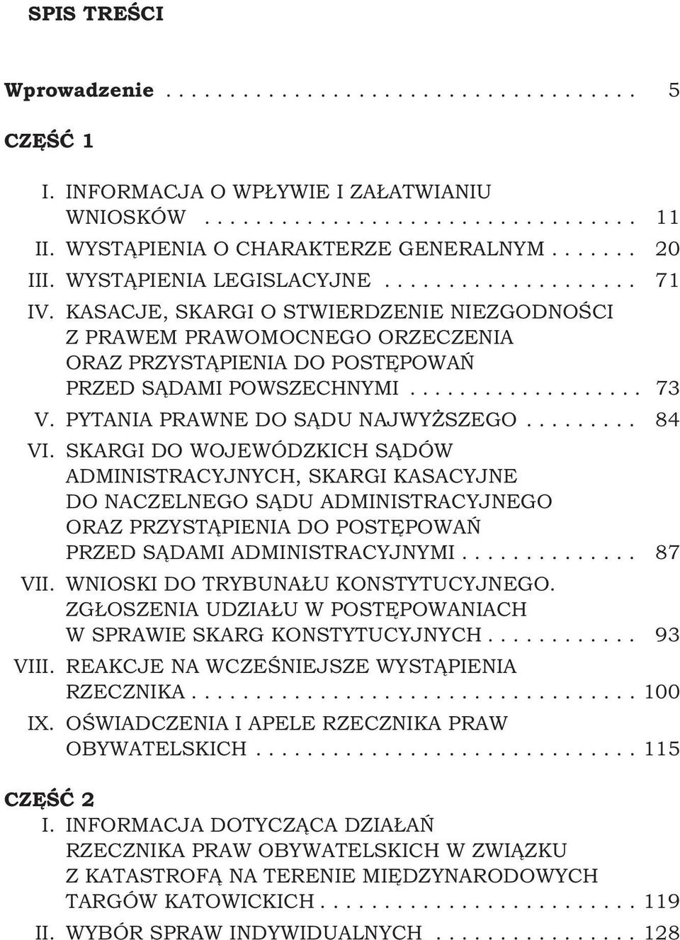 KASACJE, SKARGI O STWIERDZENIE NIEZGODNOŚCI Z PRAWEM PRAWOMOCNEGO ORZECZENIA ORAZ PRZYSTĄPIENIA DO POSTĘPOWAŃ PRZED SĄDAMI POWSZECHNYMI................... 73 V. PYTANIA PRAWNE DO SĄDU NAJWYŻSZEGO.