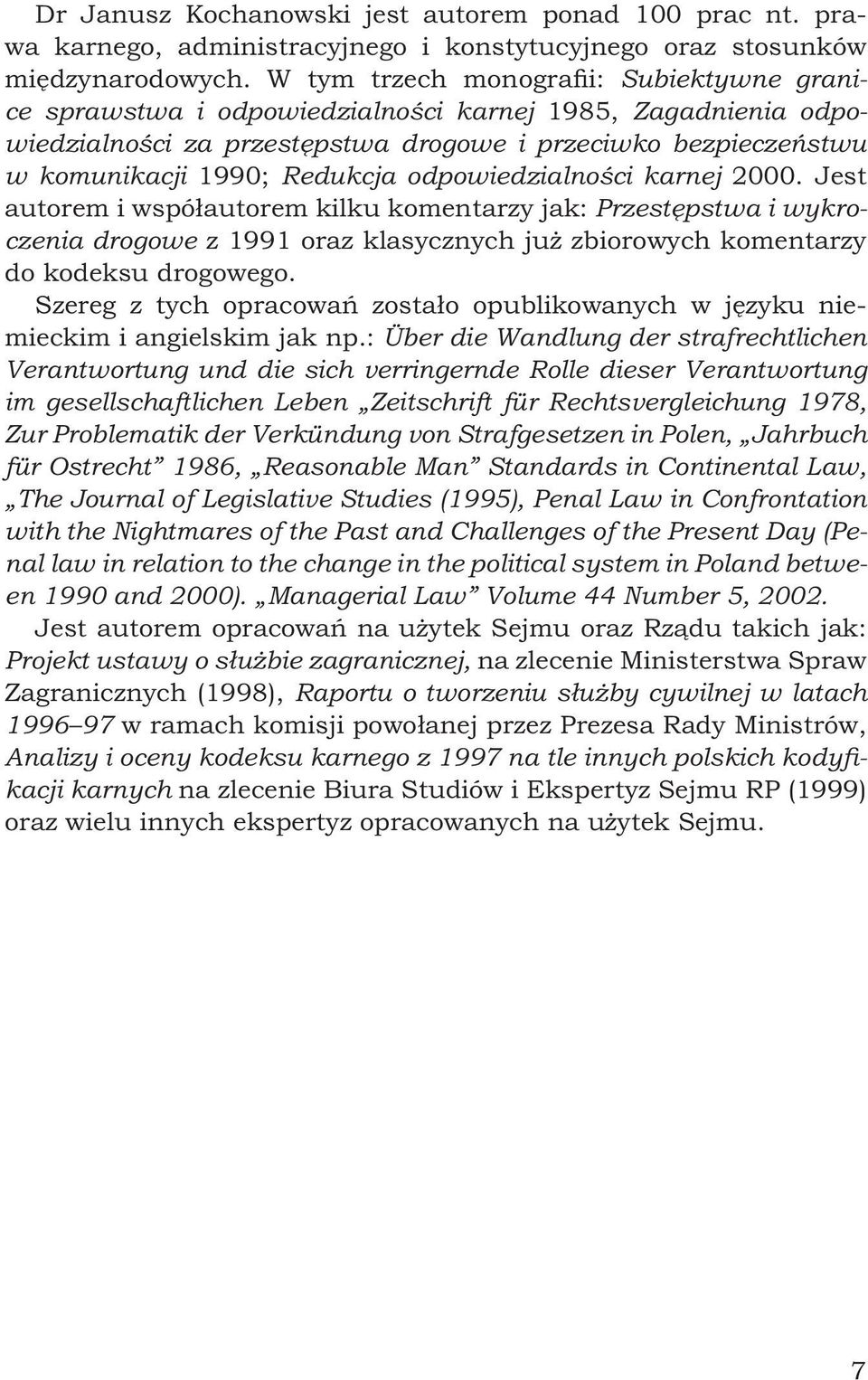 odpowiedzialności karnej 2000. Jest autorem i współautorem kilku komentarzy jak: Przestępstwa i wykroczenia drogowe z 1991 oraz klasycznych już zbiorowych komentarzy do kodeksu drogowego.