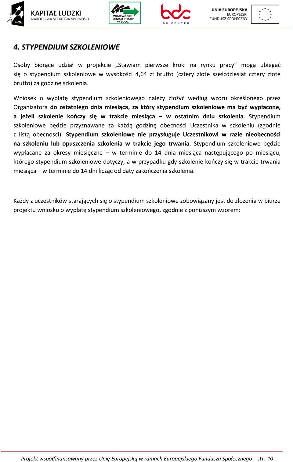 Wniosek o wypłatę stypendium szkoleniowego należy złożyć według wzoru określonego przez Organizatora do ostatniego dnia miesiąca, za który stypendium szkoleniowe ma być wypłacone, a jeżeli szkolenie