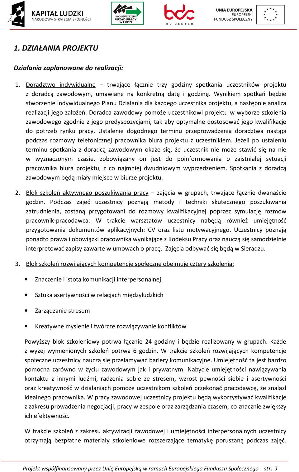 Wynikiem spotkań będzie stworzenie Indywidualnego Planu Działania dla każdego uczestnika projektu, a następnie analiza realizacji jego założeń.