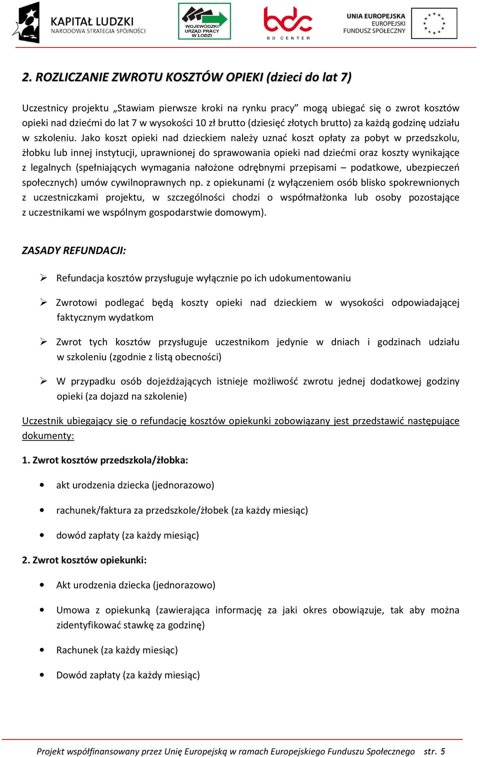 Jako koszt opieki nad dzieckiem należy uznać koszt opłaty za pobyt w przedszkolu, żłobku lub innej instytucji, uprawnionej do sprawowania opieki nad dziećmi oraz koszty wynikające z legalnych