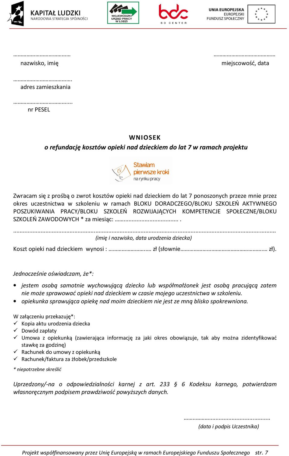 uczestnictwa w szkoleniu w ramach BLOKU DORADCZEGO/BLOKU SZKOLEŃ AKTYWNEGO POSZUKIWANIA PRACY/BLOKU SZKOLEŃ ROZWIJAJĄCYCH KOMPETENCJE SPOŁECZNE/BLOKU SZKOLEŃ ZAWODOWYCH * za miesiąc:.