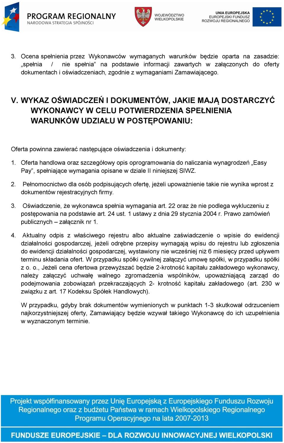 WYKAZ OŚWIADCZEŃ I DOKUMENTÓW, JAKIE MAJĄ DOSTARCZYĆ WYKONAWCY W CELU POTWIERDZENIA SPEŁNIENIA WARUNKÓW UDZIAŁU W POSTĘPOWANIU: Oferta powinna zawierać następujące oświadczenia i dokumenty: 1.