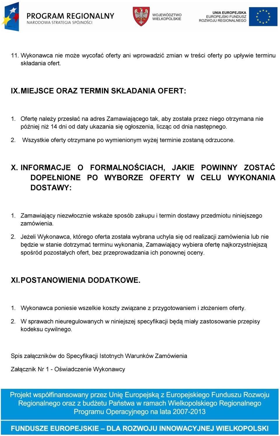 Wszystkie oferty otrzymane po wymienionym wyżej terminie zostaną odrzucone. X. INFORMACJE O FORMALNOŚCIACH, JAKIE POWINNY ZOSTAĆ DOPEŁNIONE PO WYBORZE OFERTY W CELU WYKONANIA DOSTAWY: 1.