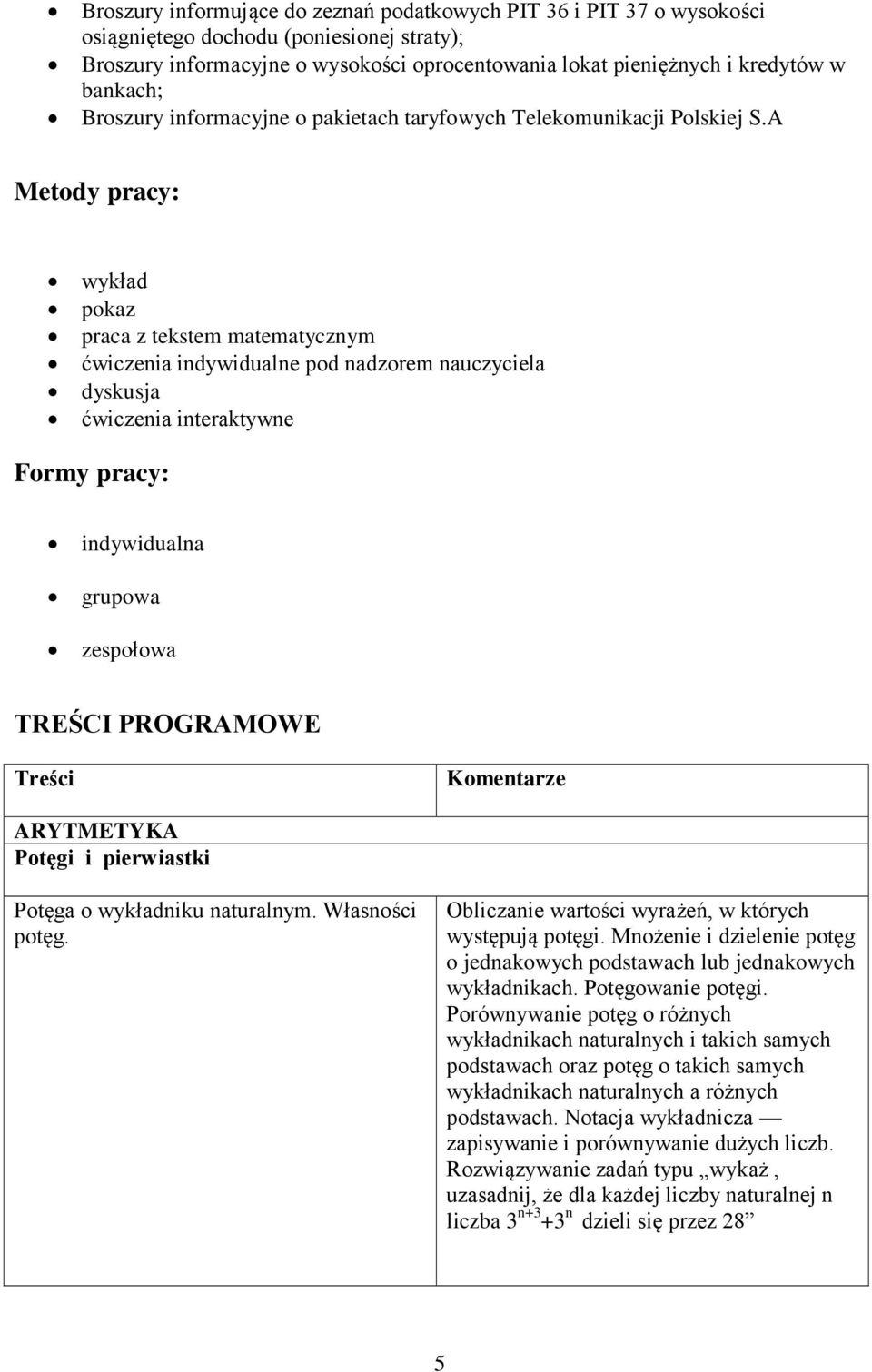 A Metody pracy: wykład pokaz praca z tekstem matematycznym ćwiczenia indywidualne pod nadzorem nauczyciela dyskusja ćwiczenia interaktywne Formy pracy: indywidualna grupowa zespołowa TREŚCI