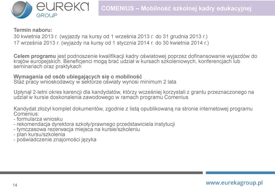 Beneficjenci mogą brać udział w kursach szkoleniowych, konferencjach lub seminariach oraz praktykach Wymagania od osób ubiegających się o mobilność Staż pracy wnioskodawcy w sektorze oświaty wynosi