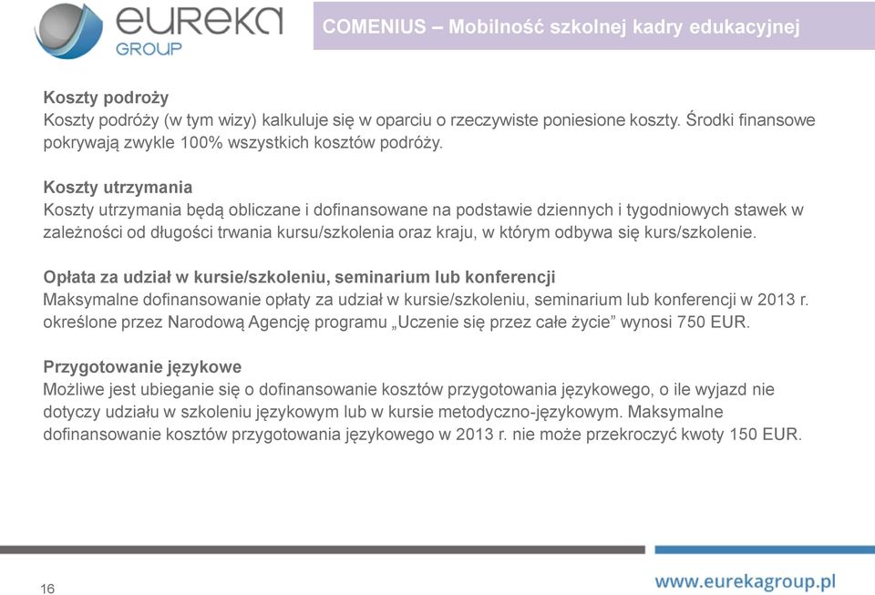 Koszty utrzymania Koszty utrzymania będą obliczane i dofinansowane na podstawie dziennych i tygodniowych stawek w zależności od długości trwania kursu/szkolenia oraz kraju, w którym odbywa się