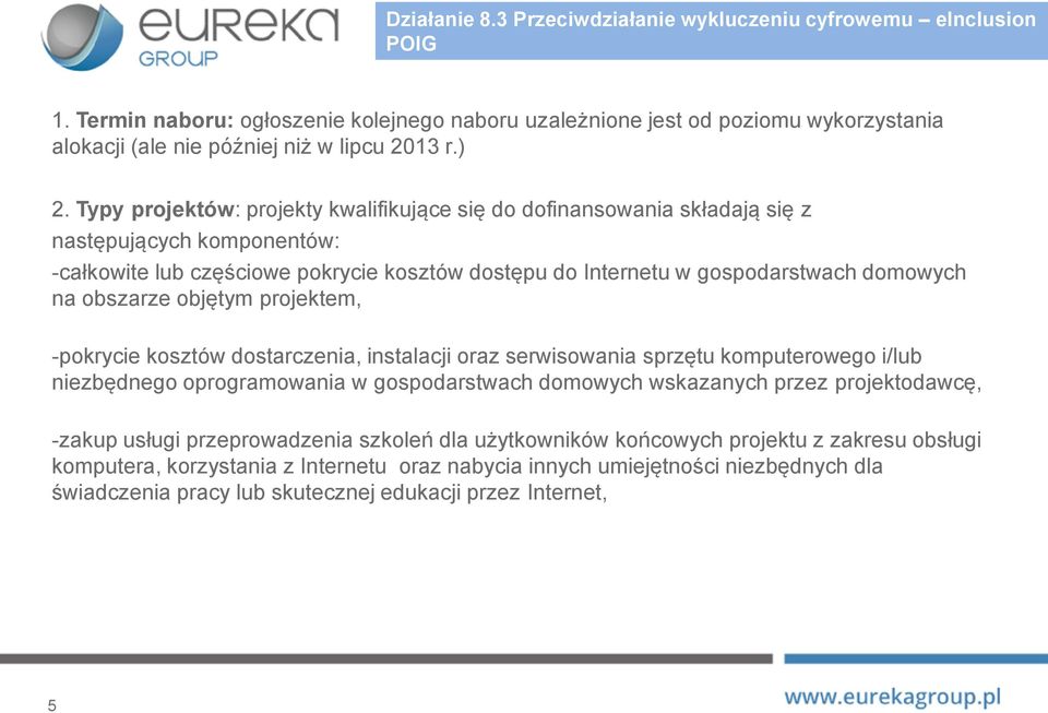 Typy projektów: projekty kwalifikujące się do dofinansowania składają się z następujących komponentów: -całkowite lub częściowe pokrycie kosztów dostępu do Internetu w gospodarstwach domowych na