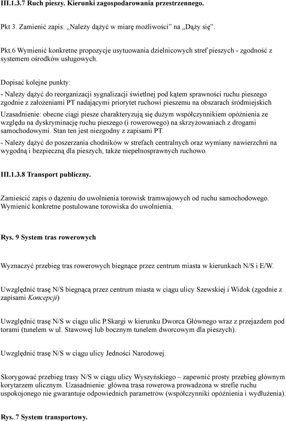 śródmiejskich Uzasadnienie: obecne ciągi piesze charakteryzują się dużym współczynnikiem opóźnienia ze względu na dyskryminację ruchu pieszego (i rowerowego) na skrzyżowaniach z drogami samochodowymi.