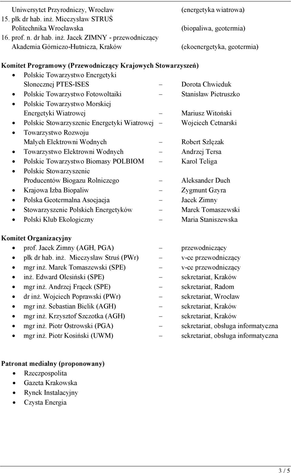 Jacek ZIMNY przewodniczący Akademia Górniczo Hutnicza, Kraków (energetyka wiatrowa) (biopaliwa, geotermia) (ekoenergetyka, geotermia) Komitet Programowy (Przewodniczący Krajowych Stowarzyszeń)