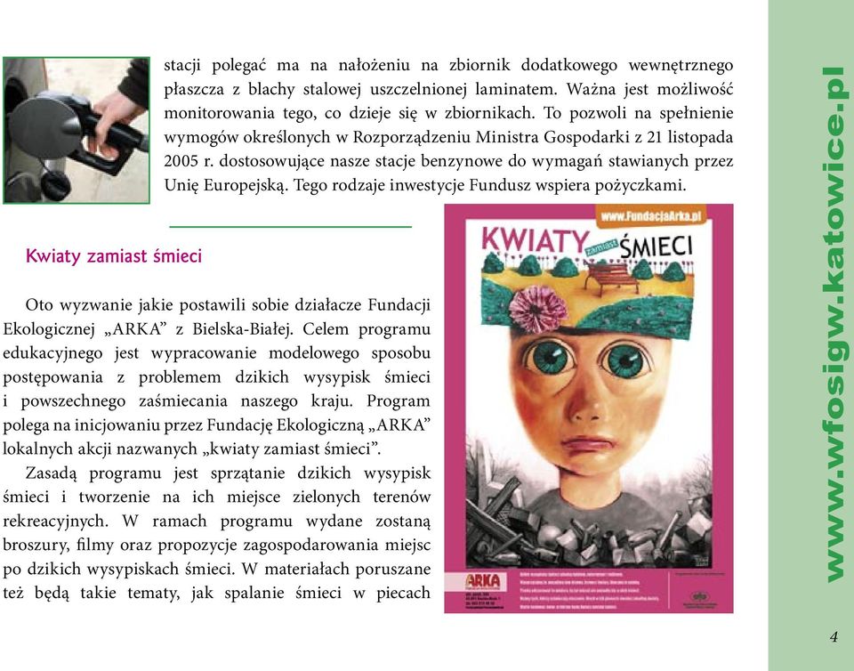 dostosowujące nasze stacje benzynowe do wymagań stawianych przez Unię Europejską. Tego rodzaje inwestycje Fundusz wspiera pożyczkami.