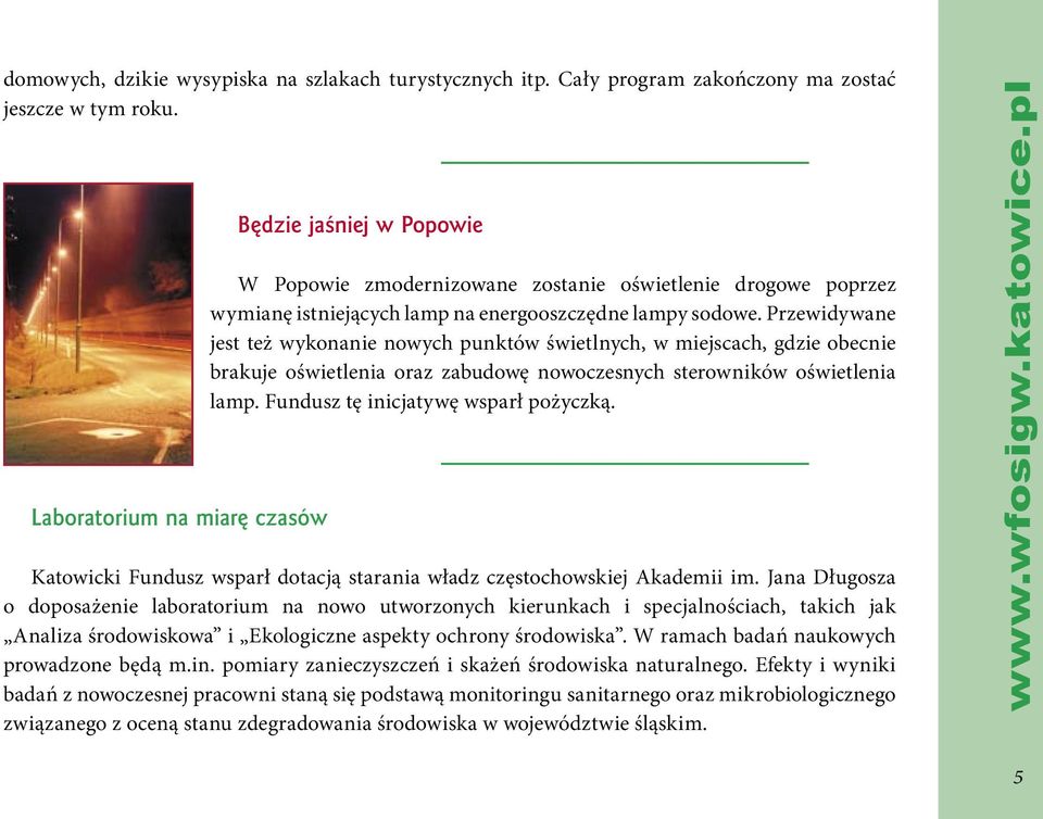 Przewidywane jest też wykonanie nowych punktów świetlnych, w miejscach, gdzie obecnie brakuje oświetlenia oraz zabudowę nowoczesnych sterowników oświetlenia lamp.