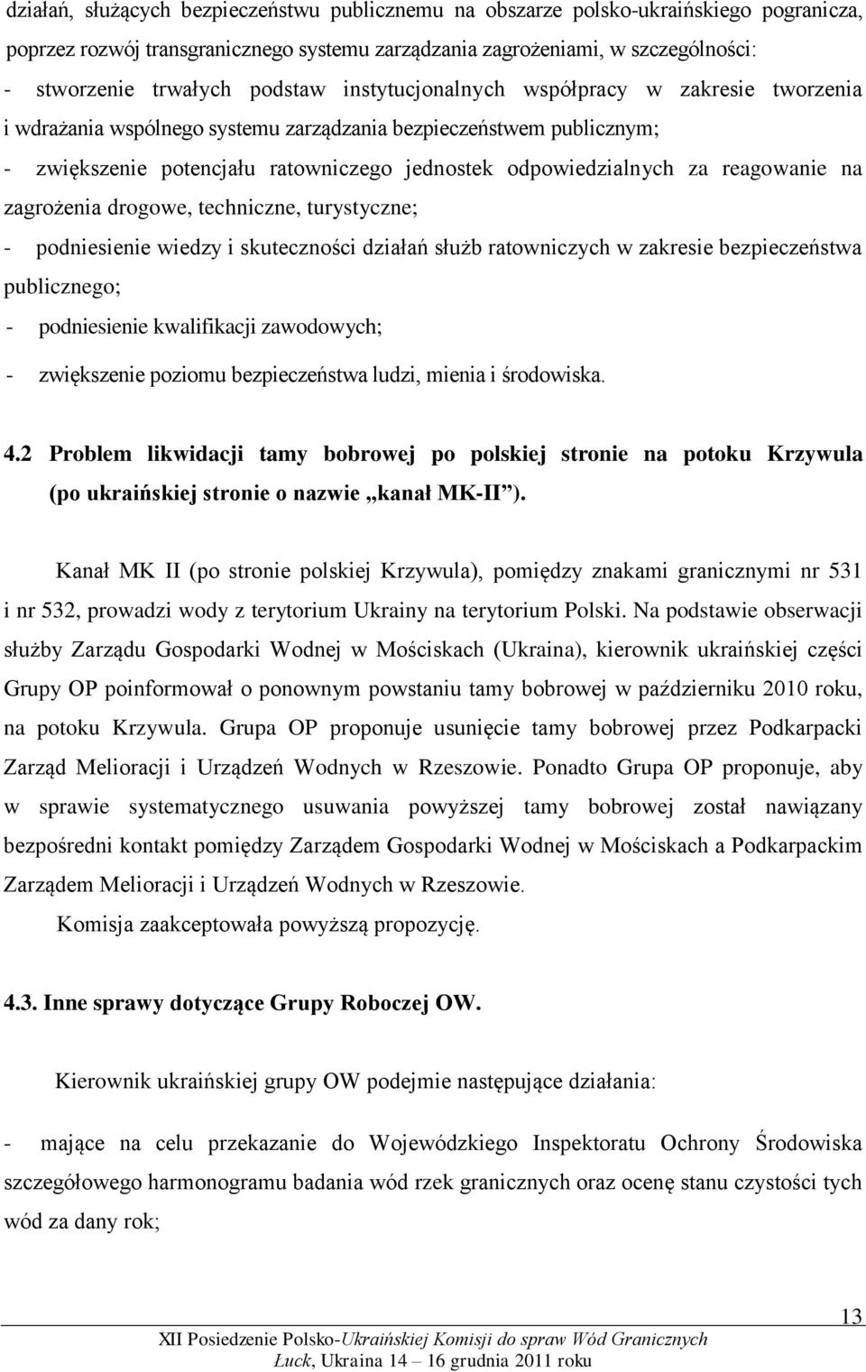 reagowanie na zagrożenia drogowe, techniczne, turystyczne; - podniesienie wiedzy i skuteczności działań służb ratowniczych w zakresie bezpieczeństwa publicznego; - podniesienie kwalifikacji