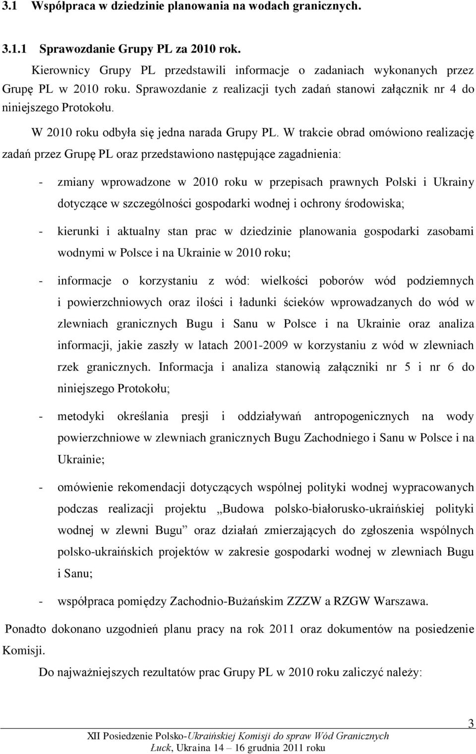 W trakcie obrad omówiono realizację zadań przez Grupę PL oraz przedstawiono następujące zagadnienia: - zmiany wprowadzone w 2010 roku w przepisach prawnych Polski i Ukrainy dotyczące w szczególności