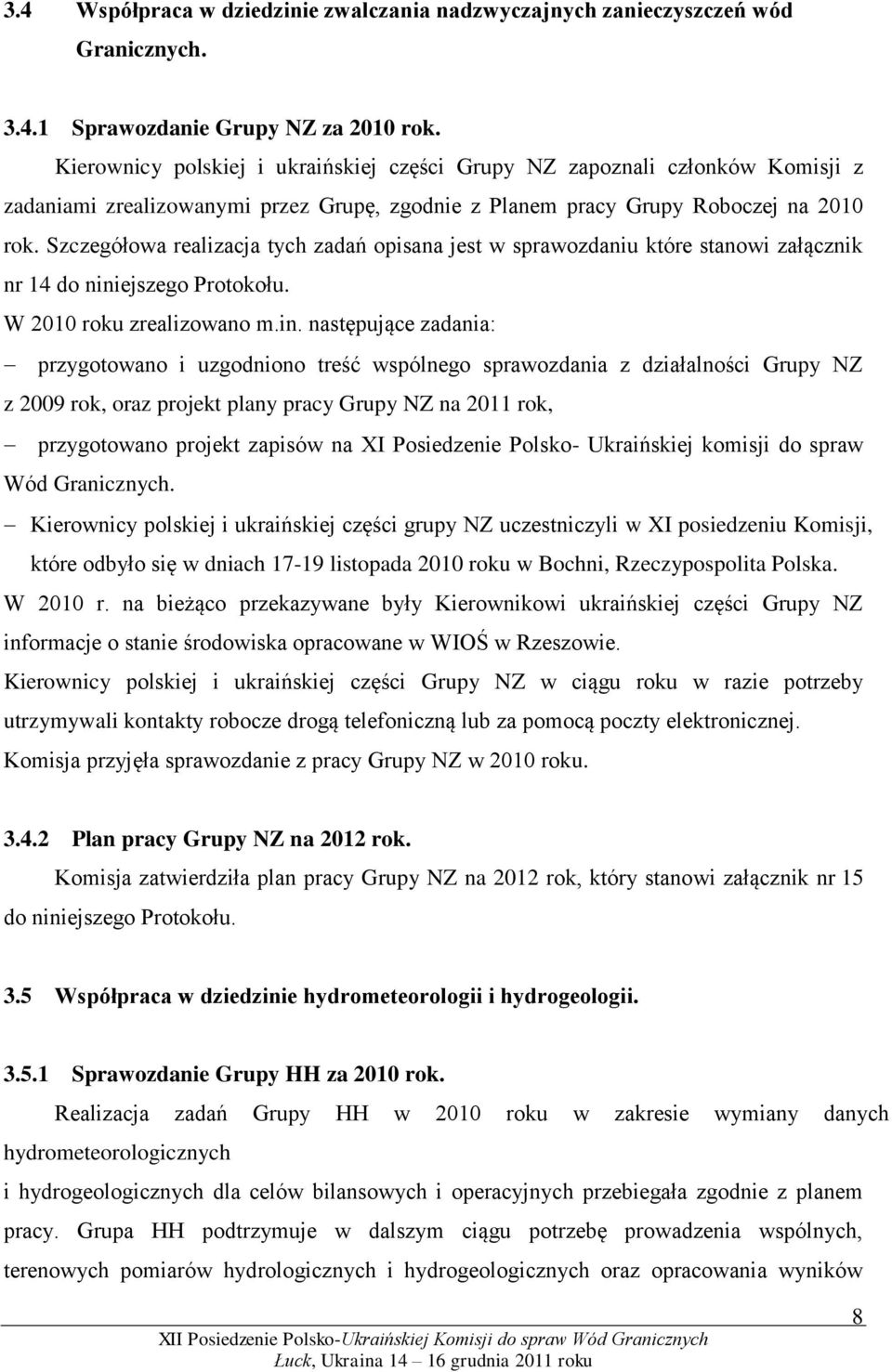 Szczegółowa realizacja tych zadań opisana jest w sprawozdaniu które stanowi załącznik nr 14 do nini