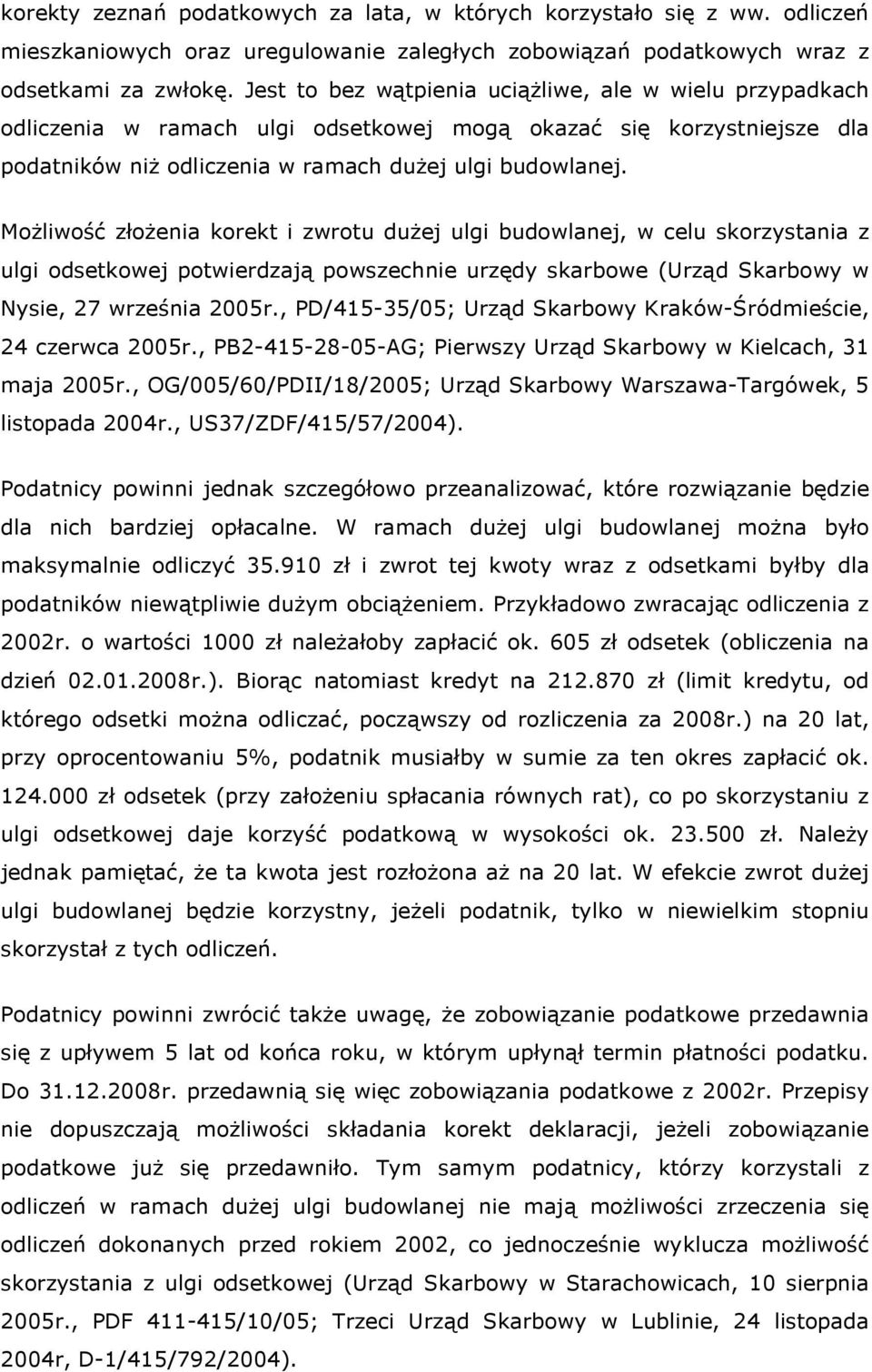 Możliwość złożenia korekt i zwrotu dużej ulgi budowlanej, w celu skorzystania z ulgi odsetkowej potwierdzają powszechnie urzędy skarbowe (Urząd Skarbowy w Nysie, 27 września 2005r.