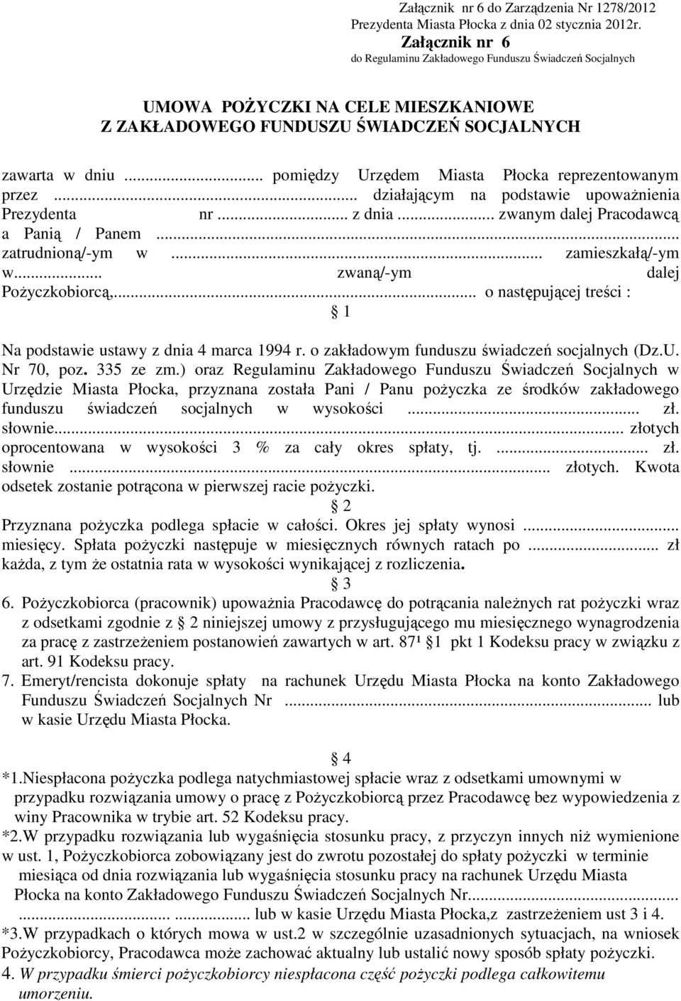 .. zamieszkałą/-ym w... zwaną/-ym dalej Pożyczkobiorcą,... o następującej treści : 1 Na podstawie ustawy z dnia 4 marca 1994 r. o zakładowym funduszu świadczeń socjalnych (Dz.U. Nr 70, poz. 335 ze zm.