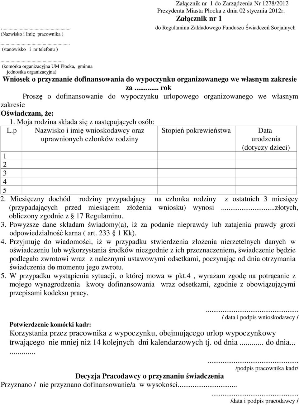 .. rok Proszę o dofinansowanie do wypoczynku urlopowego organizowanego we własnym zakresie Oświadczam, że: 1. Moja rodzina składa się z następujących osób: L.