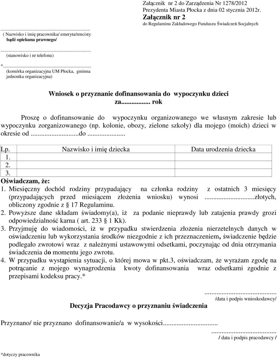 .. rok Proszę o dofinansowanie do wypoczynku organizowanego we własnym zakresie lub wypoczynku zorganizowanego (np. kolonie, obozy, zielone szkoły) dla mojego (moich) dzieci w okresie od...do... Lp.