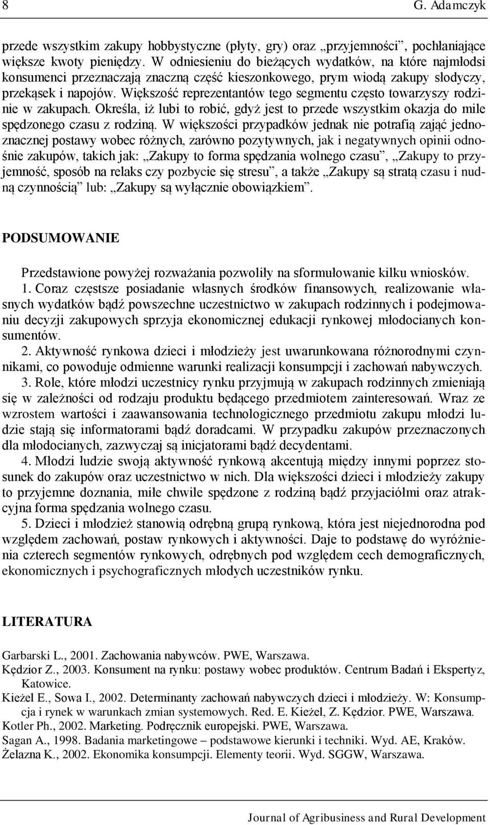 Większość reprezentantów tego segmentu często towarzyszy rodzinie w zakupach. Określa, iż lubi to robić, gdyż jest to przede wszystkim okazja do mile spędzonego czasu z rodziną.