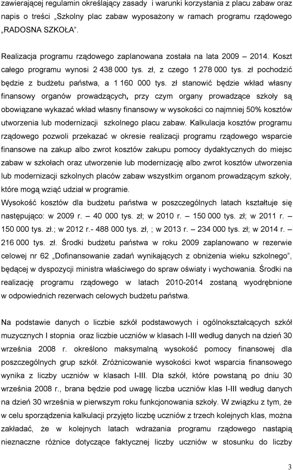 zł stanowić będzie wkład własny finansowy organów prowadzących, przy czym organy prowadzące szkoły są obowiązane wykazać wkład własny finansowy w wysokości co najmniej 50% kosztów utworzenia lub