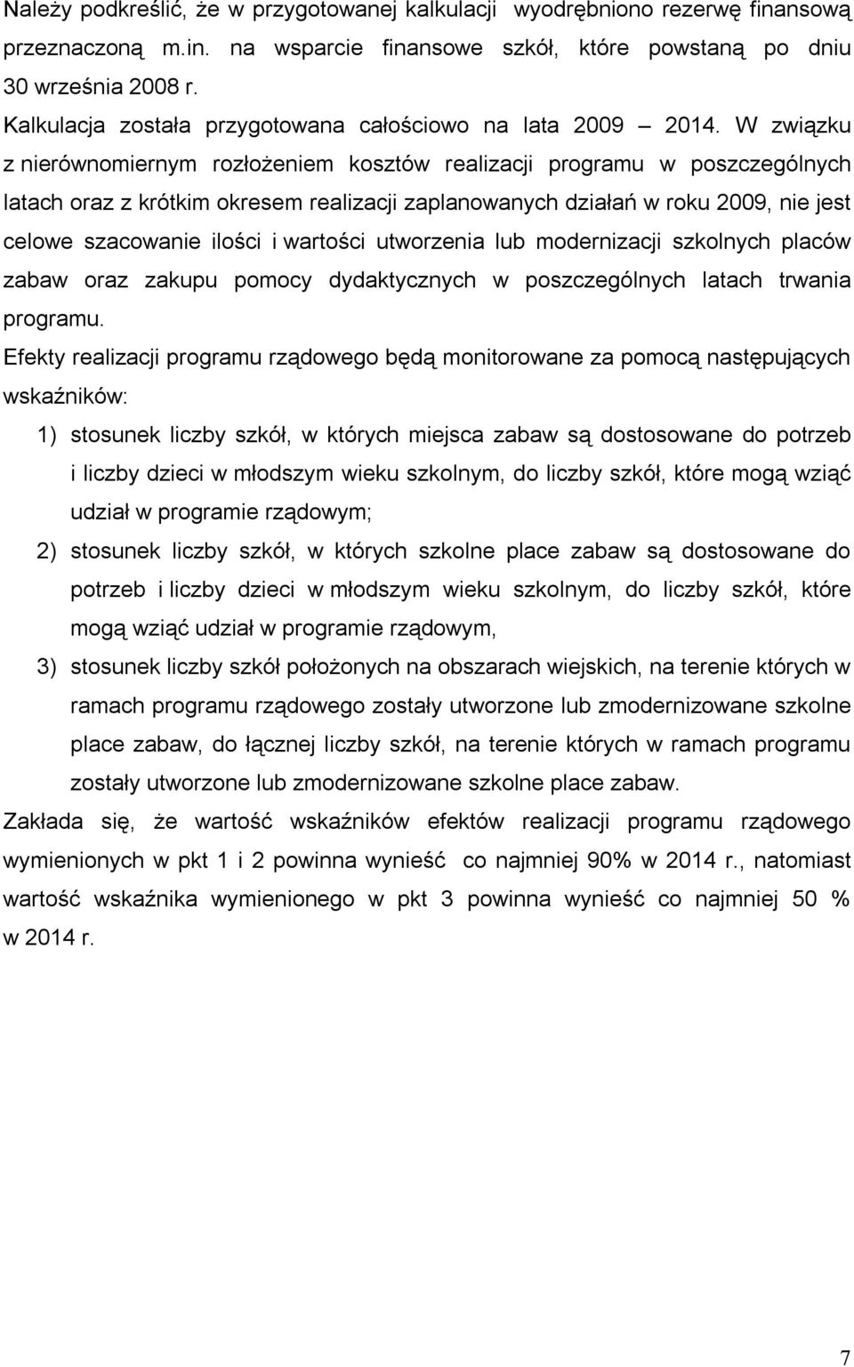 W związku z nierównomiernym rozłożeniem kosztów realizacji programu w poszczególnych latach oraz z krótkim okresem realizacji zaplanowanych działań w roku 2009, nie jest celowe szacowanie ilości i