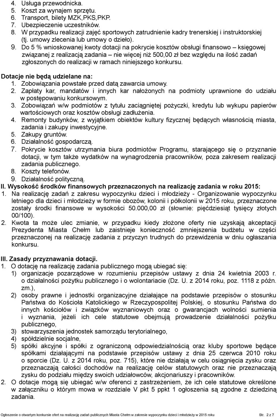 Do 5 % wnioskowanej kwoty dotacji na pokrycie kosztów obsługi finansowo księgowej związanej z realizacją zadania nie więcej niż 500,00 zł bez względu na ilość zadań zgłoszonych do realizacji w ramach