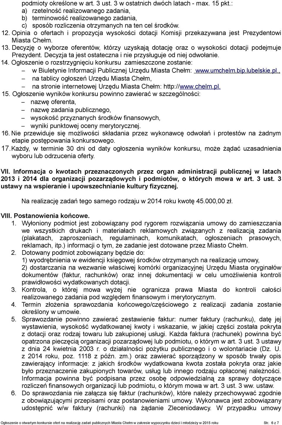 Opinia o ofertach i propozycja wysokości dotacji Komisji przekazywana jest Prezydentowi Miasta Chełm. 13.