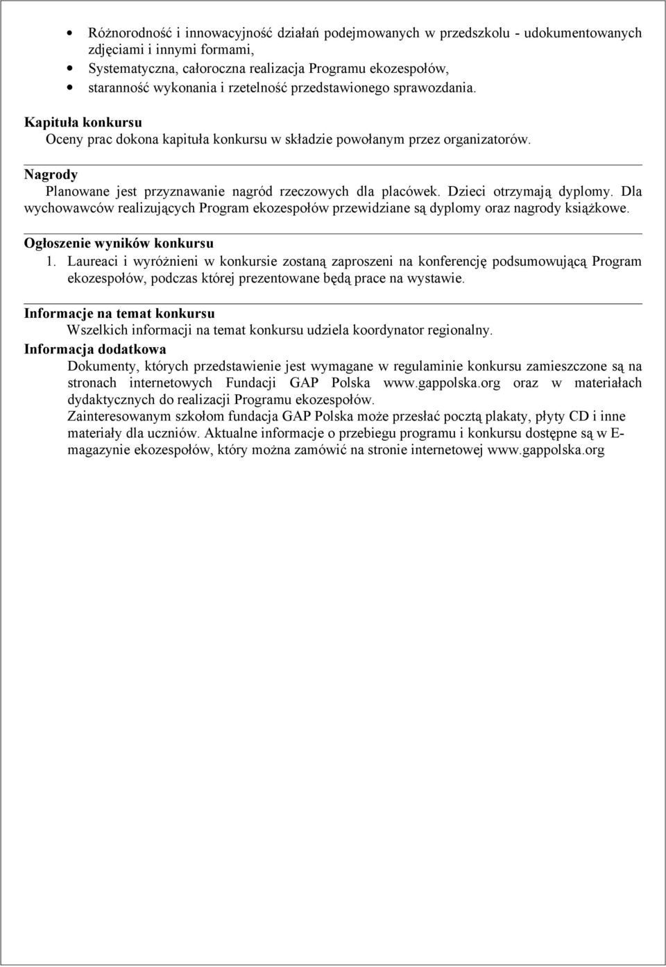 Nagrody Planowane jest przyznawanie nagród rzeczowych dla placówek. Dzieci otrzymają dyplomy. Dla wychowawców realizujących Program ekozespołów przewidziane są dyplomy oraz nagrody książkowe.