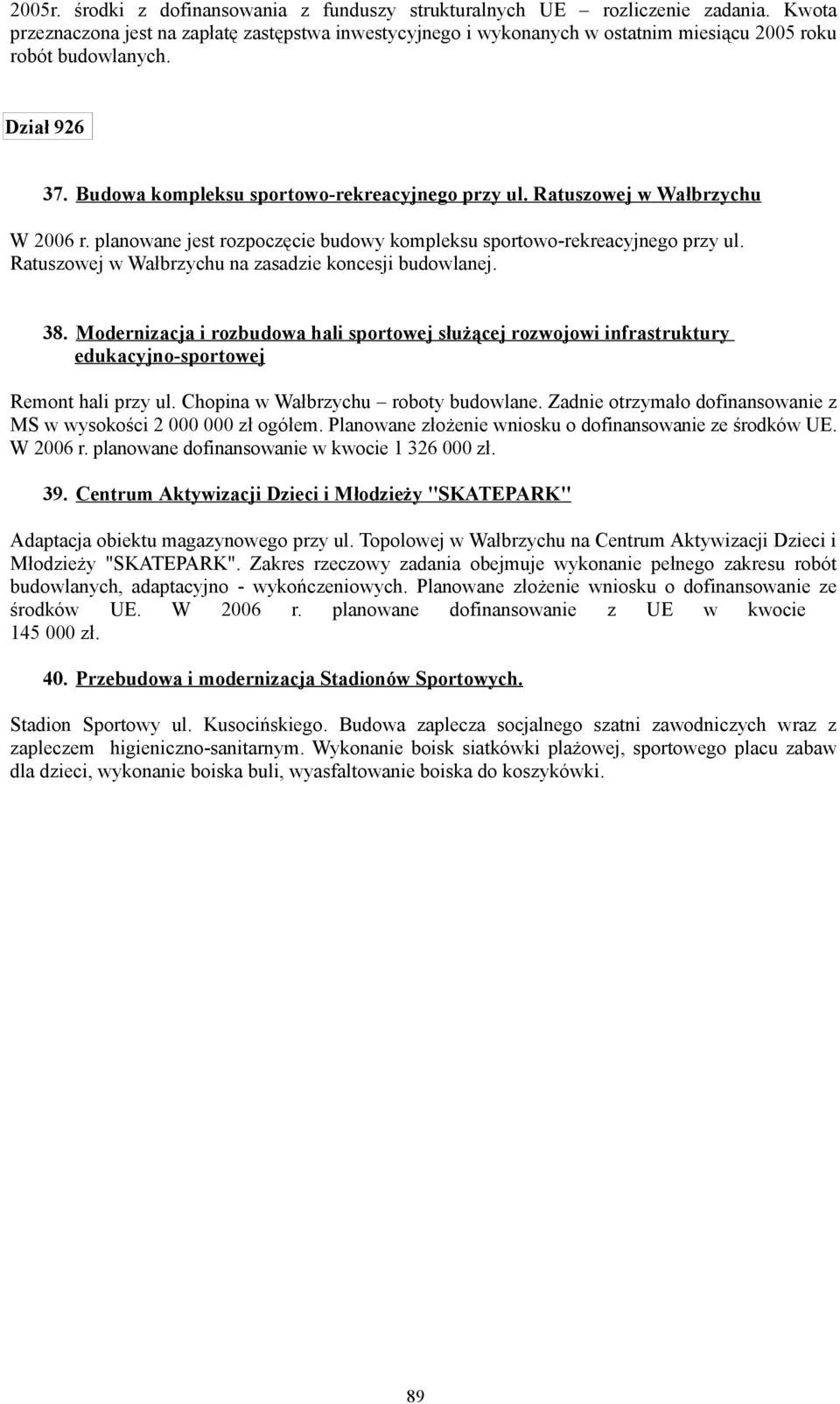 Ratuszowej w Wałbrzychu W 2006 r. planowane jest rozpoczęcie budowy kompleksu sportowo-rekreacyjnego przy ul. Ratuszowej w Wałbrzychu na zasadzie koncesji budowlanej. 38.