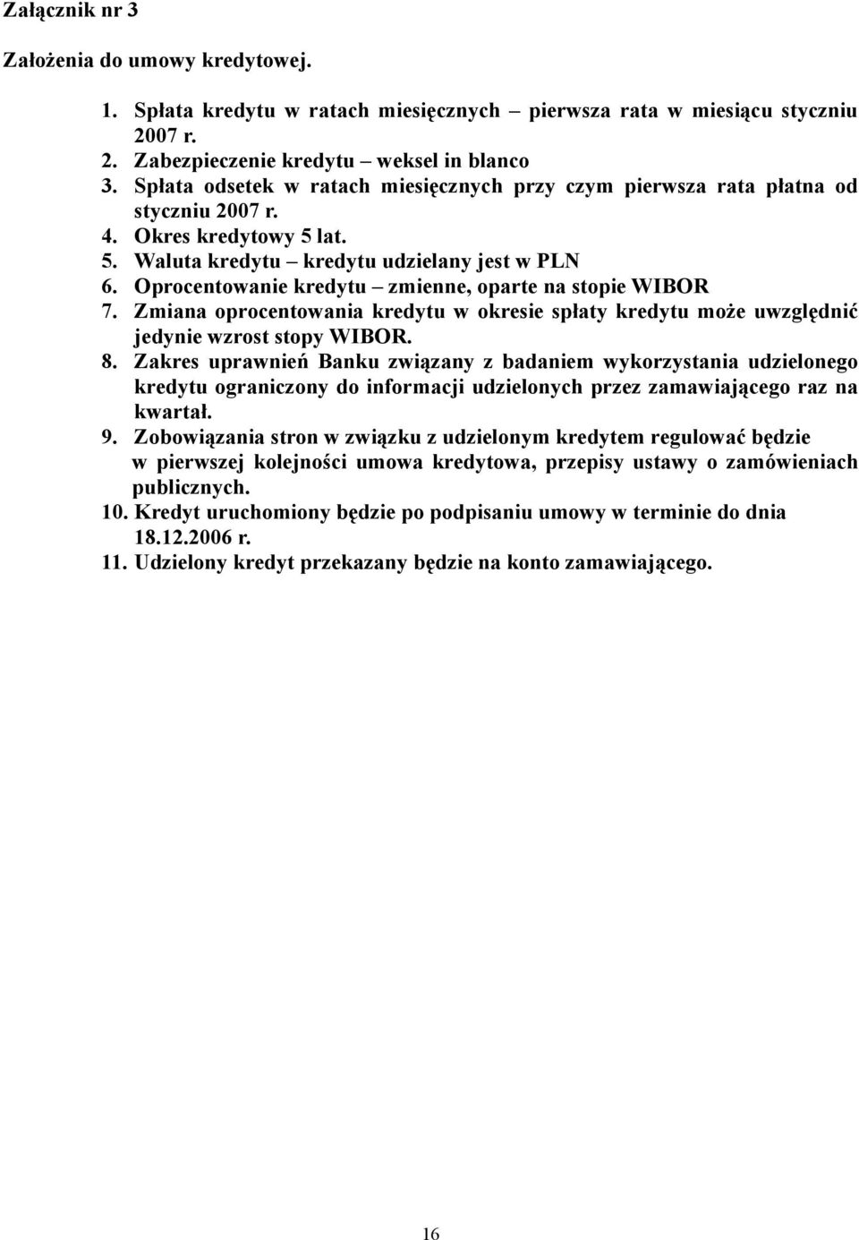 Oprocentowanie kredytu zmienne, oparte na stopie WIBOR 7. Zmiana oprocentowania kredytu w okresie spłaty kredytu może uwzględnić jedynie wzrost stopy WIBOR. 8.