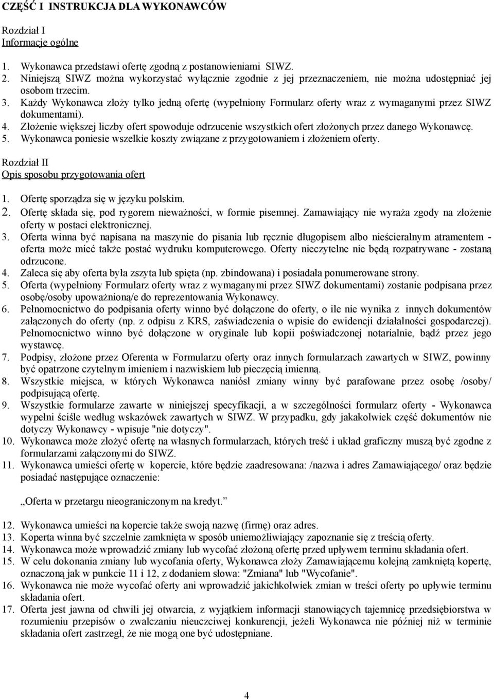 Każdy Wykonawca złoży tylko jedną ofertę (wypełniony Formularz oferty wraz z wymaganymi przez SIWZ dokumentami). 4.