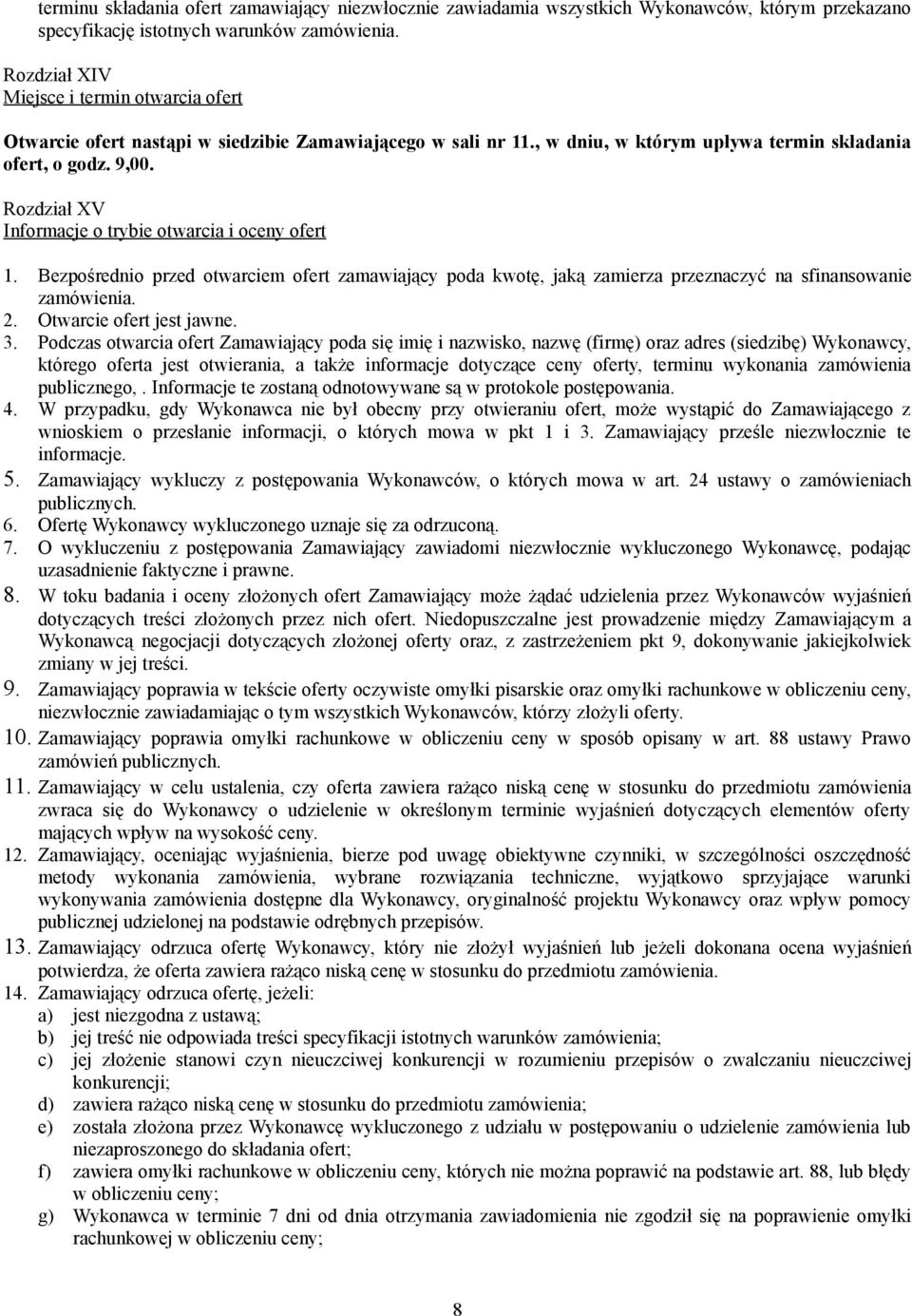 Rozdział XV Informacje o trybie otwarcia i oceny ofert 1. Bezpośrednio przed otwarciem ofert zamawiający poda kwotę, jaką zamierza przeznaczyć na sfinansowanie zamówienia. 2.