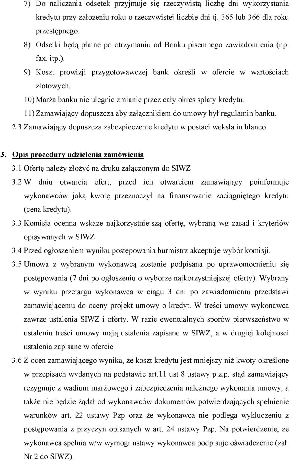 10) MarŜa banku nie ulegnie zmianie przez cały okres spłaty kredytu. 11) Zamawiający dopuszcza aby załącznikiem do umowy był regulamin banku. 2.