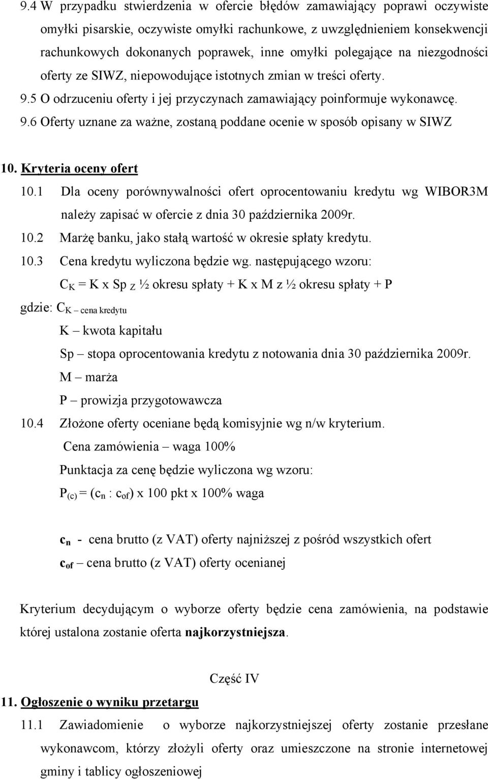 Kryteria oceny ofert 10.1 Dla oceny porównywalności ofert oprocentowaniu kredytu wg WIBOR3M naleŝy zapisać w ofercie z dnia 30 października 2009r. 10.2 MarŜę banku, jako stałą wartość w okresie spłaty kredytu.