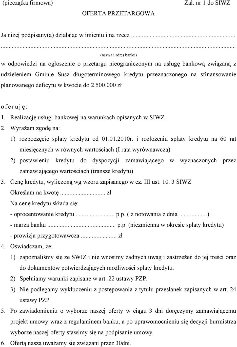 planowanego deficytu w kwocie do 2.500.000 zł o f e r u j ę : 1. Realizację usługi bankowej na warunkach opisanych w SIWZ. 2. WyraŜam zgodę na: 1) rozpoczęcie spłaty kredytu od 01.01.2010r.