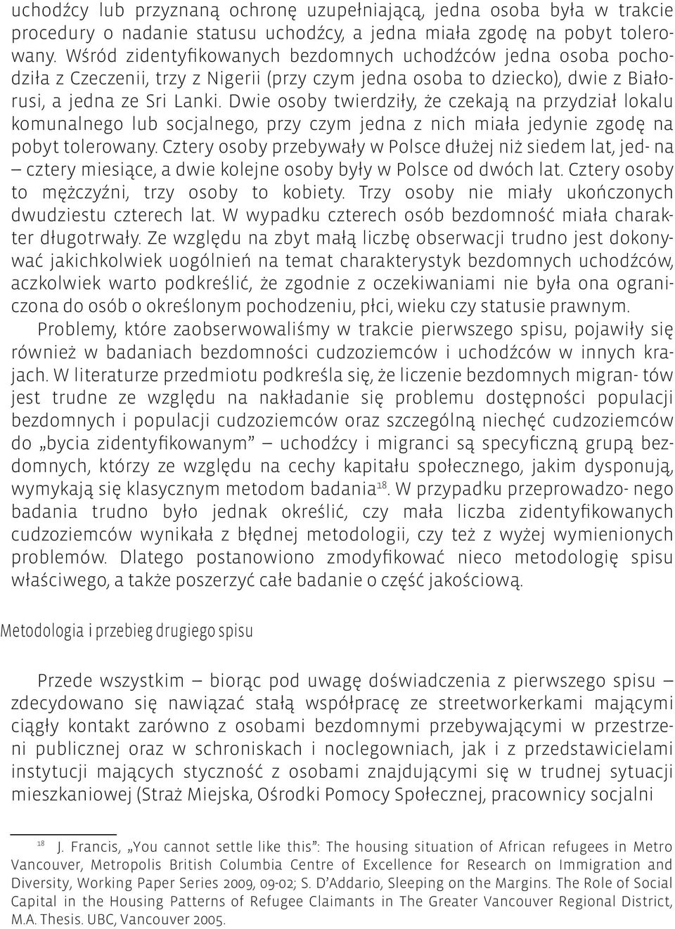 Dwie osoby twierdziły, że czekają na przydział lokalu komunalnego lub socjalnego, przy czym jedna z nich miała jedynie zgodę na pobyt tolerowany.